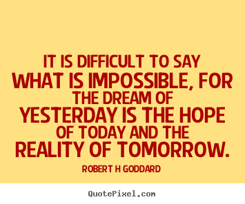 Sayings about inspirational - It is difficult to say what is impossible, for the dream..