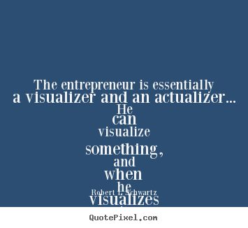 Quotes about inspirational - The entrepreneur is essentially a visualizer..