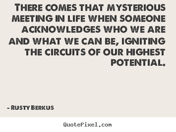 There comes that mysterious meeting in life when.. Rusty Berkus  inspirational quotes