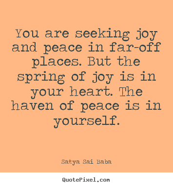 Satya Sai Baba photo quotes - You are seeking joy and peace in far-off places. but.. - Inspirational sayings