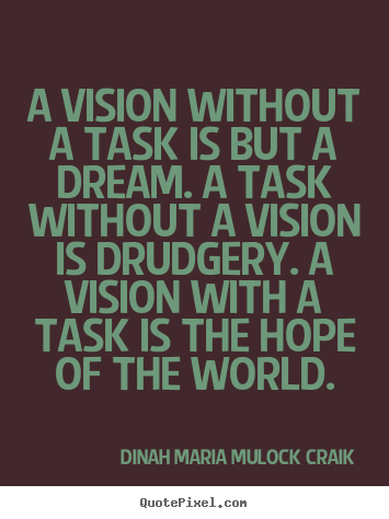 Quotes about inspirational - A vision without a task is but a dream. a task without a vision is..