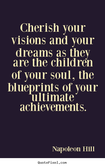 Inspirational quote - Cherish your visions and your dreams as they are the children..