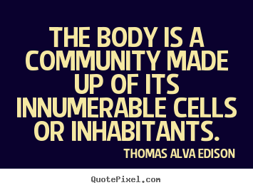 Inspirational quotes - The body is a community made up of its innumerable..