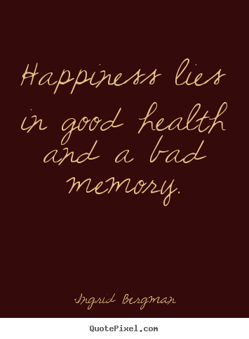 Create your own image quotes about inspirational - Happiness lies in good health and a bad memory.
