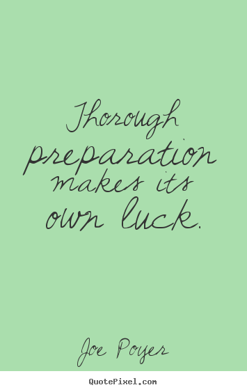 Thorough preparation makes its own luck. Joe Poyer popular inspirational quotes
