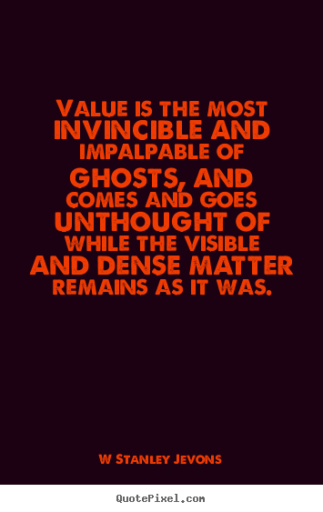 How to make picture quotes about inspirational - Value is the most invincible and impalpable of ghosts, and comes and..