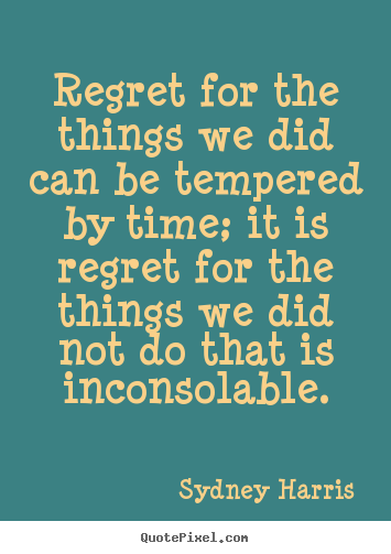 Quotes about inspirational - Regret for the things we did can be tempered..