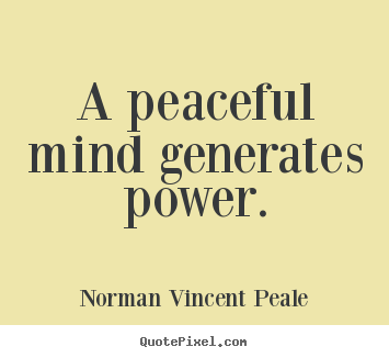 A peaceful mind generates power. Norman Vincent Peale greatest inspirational quotes