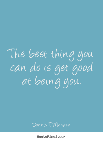 Design picture quotes about inspirational - The best thing you can do is get good at being you.
