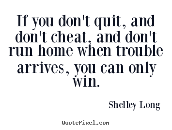 Customize image quotes about inspirational - If you don't quit, and don't cheat, and don't run home when trouble..