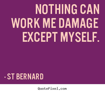 Design custom picture quotes about inspirational - Nothing can work me damage except myself.