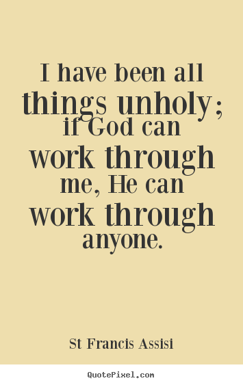 Quotes about inspirational - I have been all things unholy; if god can work through..