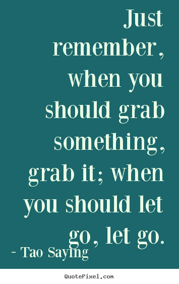 Quotes about inspirational - Just remember, when you should grab something,..