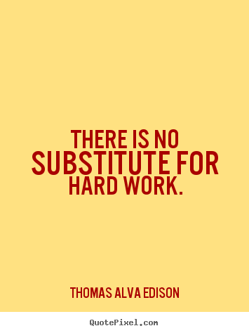 Thomas Alva Edison image quotes - There is no substitute for hard work. - Inspirational quotes