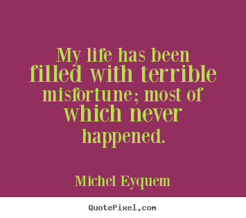 Customize picture quotes about inspirational - My life has been filled with terrible misfortune; most of which..