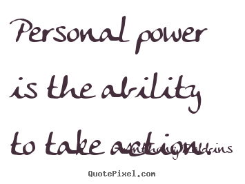 Inspirational quotes - Personal power is the ability to take action.