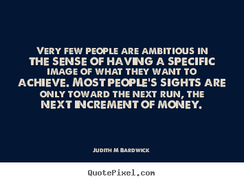 Very few people are ambitious in the sense of having a specific.. Judith M Bardwick good inspirational quotes
