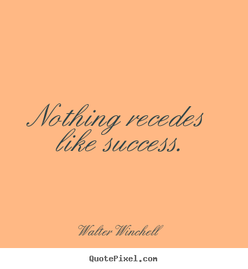 Quote about inspirational - Nothing recedes like success.