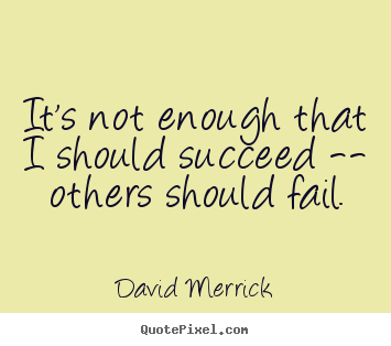 It's not enough that i should succeed -- others.. David Merrick good inspirational quotes