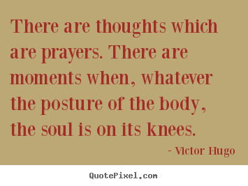 Victor Hugo picture quotes - There are thoughts which are prayers. there are moments.. - Inspirational quotes
