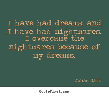 How to make picture quotes about inspirational - I have had dreams, and i have had nightmares. i overcame..