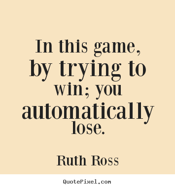 Make personalized picture quotes about inspirational - In this game, by trying to win; you automatically lose.