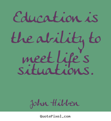 Create your own picture quotes about inspirational - Education is the ability to meet life's situations.