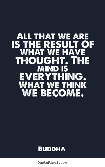 Quotes about inspirational - All that we are is the result of what we have thought. the mind is..
