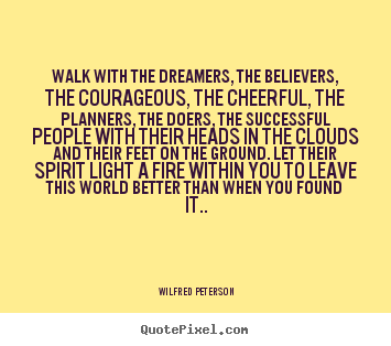 Wilfred Peterson picture quotes - Walk with the dreamers, the believers, the.. - Inspirational quote
