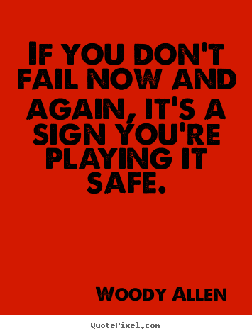 If you don't fail now and again, it's a sign you're playing it safe. Woody Allen best inspirational quotes