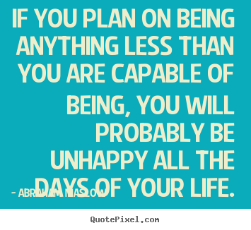 Quote about life - If you plan on being anything less than you are capable of..