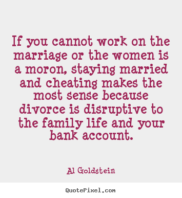 Al Goldstein picture quotes - If you cannot work on the marriage or the.. - Life quotes