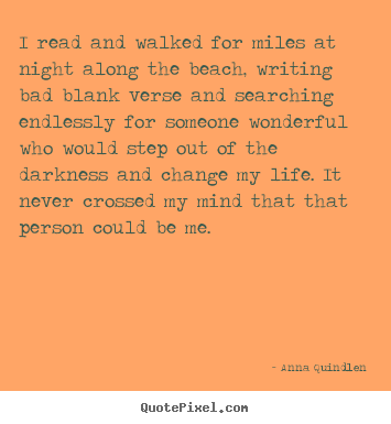 Anna Quindlen picture quotes - I read and walked for miles at night along the beach, writing.. - Life quotes