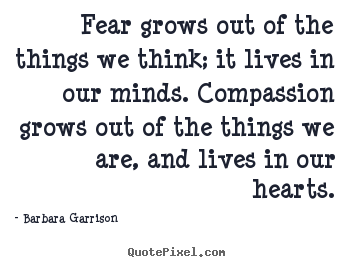 How to design picture quotes about life - Fear grows out of the things we think; it lives in..