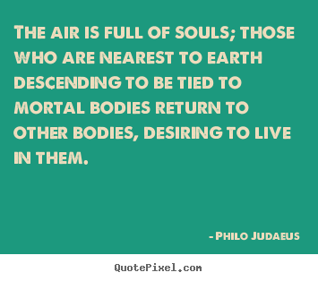 Philo Judaeus picture quotes - The air is full of souls; those who are nearest to.. - Life sayings