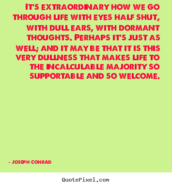 Quote about life - It's extraordinary how we go through life with eyes half shut, with dull..