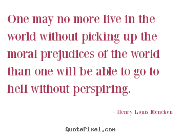 One may no more live in the world without picking.. Henry Louis Mencken top life quotes