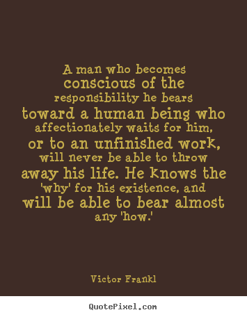 Sayings about life - A man who becomes conscious of the responsibility..