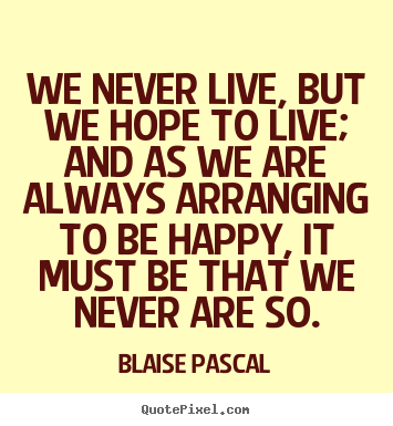 Life quotes - We never live, but we hope to live; and as we are always..