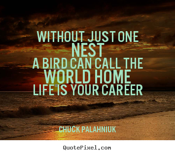 Design picture quotes about life - Without just one nesta bird can call the world..