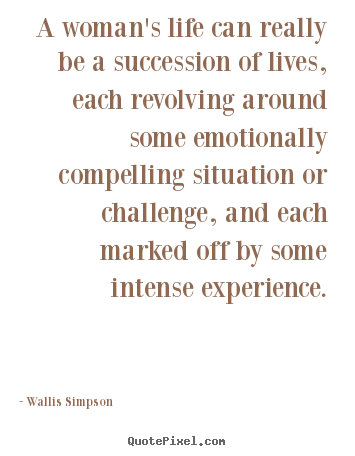 A woman's life can really be a succession of lives,.. Wallis Simpson popular life quote