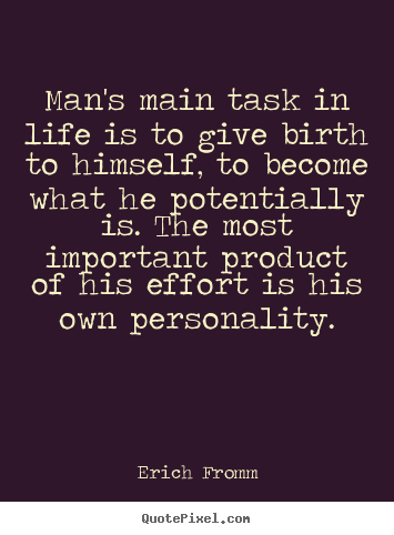 Make custom picture quote about life - Man's main task in life is to give birth to himself, to become..