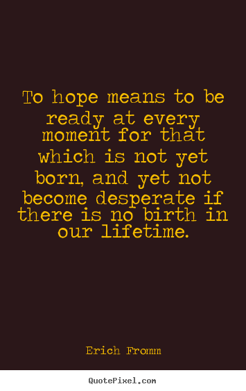 Quote about life - To hope means to be ready at every moment for that which..