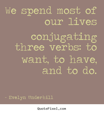 Evelyn Underhill picture quotes - We spend most of our lives conjugating three.. - Life quotes