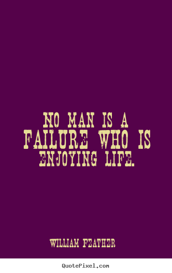 Life quotes - No man is a failure who is enjoying life.