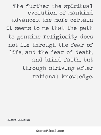 Life quotes - The further the spiritual evolution of mankind advances,..