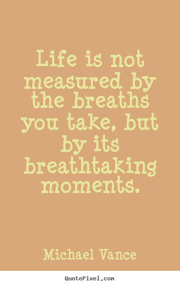 Michael Vance picture quotes - Life is not measured by the breaths you take, but.. - Life quotes