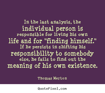 Thomas Merton picture quotes - In the last analysis, the individual person is responsible.. - Life quotes