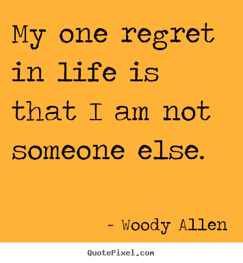 Life quotes - My one regret in life is that i am not someone else.