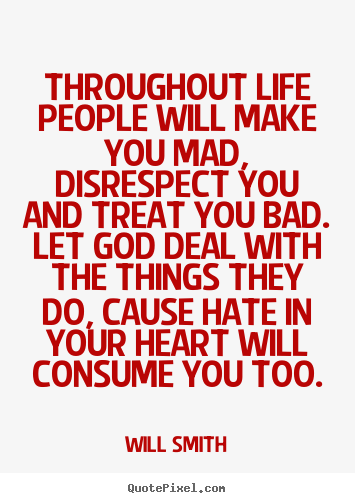 Life quotes - Throughout life people will make you mad,..